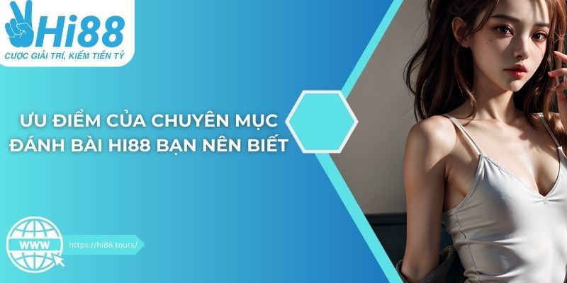 Ưu điểm của đánh bài Hi88 bạn nên biết